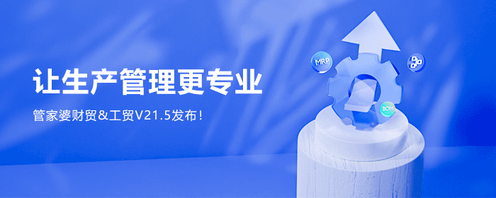 【管家婆】發(fā)版公告丨管家婆財(cái)貿(mào)&工貿(mào)V21.5，讓生產(chǎn)管理更專業(yè)